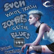 Even White Trash Zombies Get the Blues  by Diana Rowland